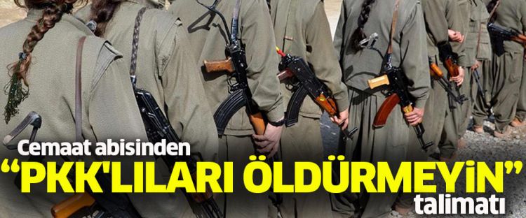 Cemaatin abisi “PKK'lıları öldürmeyin” talimatı verdi